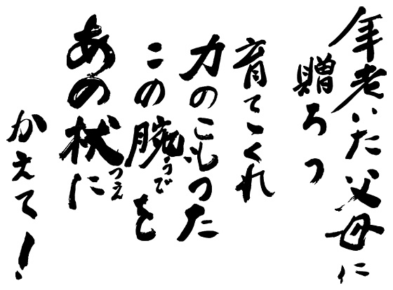 年老いた父母に贈ろう育ててくれ力のこもったこの腕をあの杖にかえて！